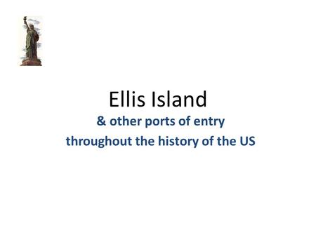 Ellis Island & other ports of entry throughout the history of the US.