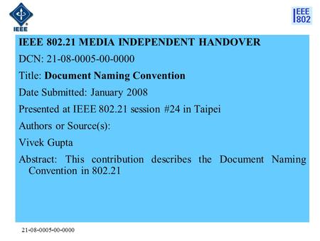 21-08-0005-00-0000 IEEE 802.21 MEDIA INDEPENDENT HANDOVER DCN: 21-08-0005-00-0000 Title: Document Naming Convention Date Submitted: January 2008 Presented.