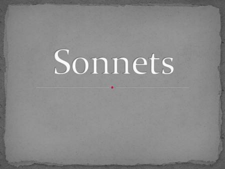 Sonnets are a form of poetry The word sonnet means “little song.”