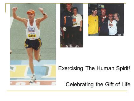 Exercising The Human Spirit! Celebrating the Gift of Life.
