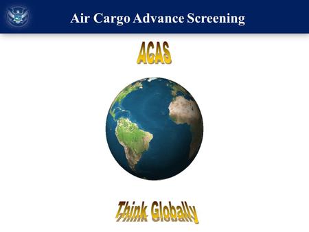 Air Cargo Advance Screening. On October 28, 2010, the global counter-terrorism community disrupted a potential attack when individuals with ties to the.