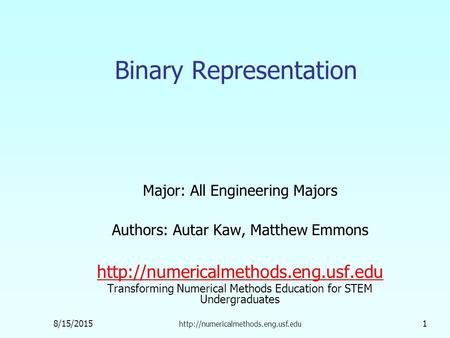 8/15/2015  1 Binary Representation Major: All Engineering Majors Authors: Autar Kaw, Matthew Emmons
