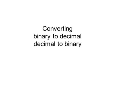 Converting binary to decimal decimal to binary