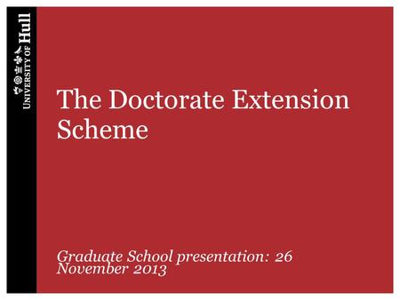 The Doctorate Extension Scheme Graduate School presentation: 26 November 2013.