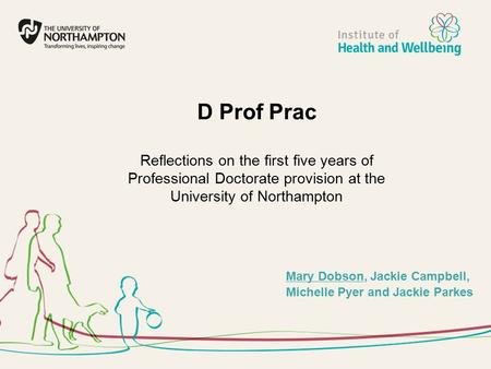 D Prof Prac Reflections on the first five years of Professional Doctorate provision at the University of Northampton Mary Dobson, Jackie Campbell, Michelle.