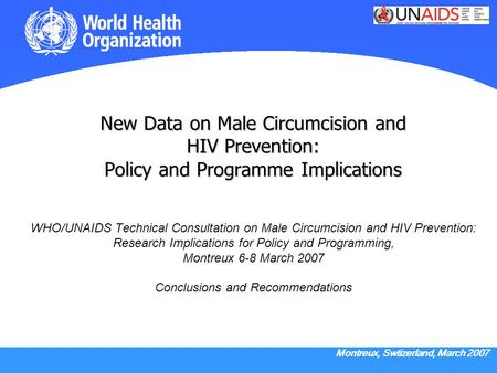 New Data on Male Circumcision and HIV Prevention: Policy and Programme Implications WHO/UNAIDS Technical Consultation on Male Circumcision and HIV.