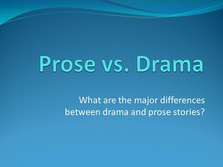 What are the major differences between drama and prose stories?