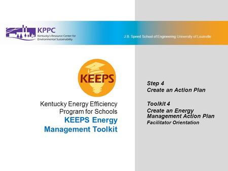 J.B. Speed School of Engineering University of Louisville KEEPS Energy Management Toolkit Step 4: Create an Action Plan Toolkit 4: Create an Energy Management.
