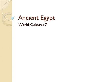 Ancient Egypt World Cultures 7. What is culture? System of beliefs, knowledge, institutions, customs/traditions, languages and skills shared by a group.