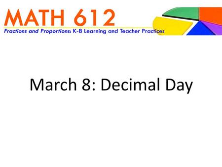 March 8: Decimal Day. SORTING ACTIVITY With your partner, sort your deck of decimal squares SHARE How did your team sort the deck? How do you think kids.