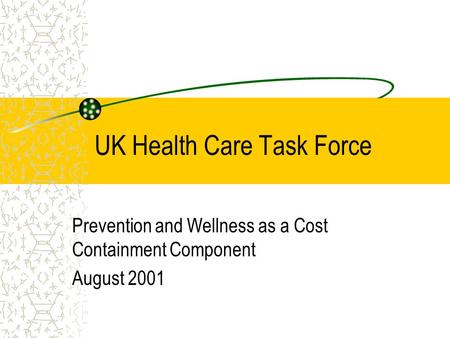 UK Health Care Task Force Prevention and Wellness as a Cost Containment Component August 2001.