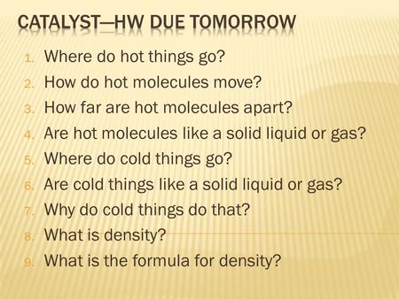 1. Where do hot things go? 2. How do hot molecules move? 3. How far are hot molecules apart? 4. Are hot molecules like a solid liquid or gas? 5. Where.