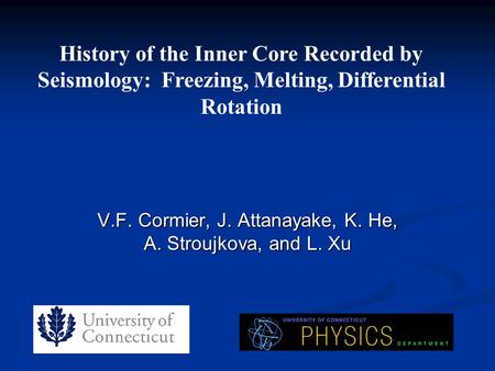 V.F. Cormier, J. Attanayake, K. He, A. Stroujkova, and L. Xu History of the Inner Core Recorded by Seismology: Freezing, Melting, Differential Rotation.