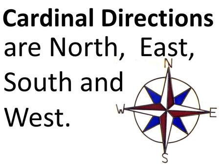 Cardinal Directions are North, East, South and West.