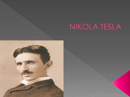  Nikola Tesla was born on July 10, 1856 in Smiljan which is the village of Croatia.  His father was a priest and his mother was a inventor housewife.