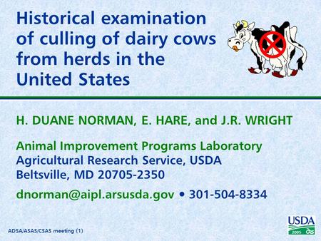2005 ADSA/ASAS/CSAS meeting (1) Historical examination of culling of dairy cows from herds in the United States H. DUANE NORMAN, E. HARE, and J.R. WRIGHT.