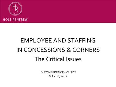 IDI CONFERENCE - VENICE MAY 18, 2012 EMPLOYEE AND STAFFING IN CONCESSIONS & CORNERS The Critical Issues.