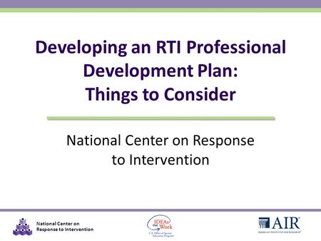 National Center on Response to Intervention Developing an RTI Professional Development Plan: Things to Consider.