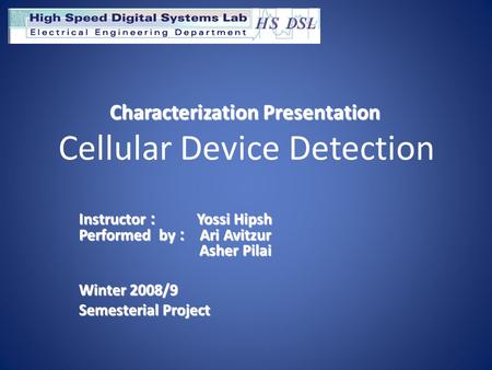 Characterization Presentation Characterization Presentation Cellular Device Detection Instructor : Yossi Hipsh Performed by: Ari Avitzur Asher Pilai Winter.