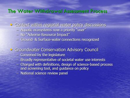 The Water Withdrawal Assessment Process Context within regional water policy discussions Context within regional water policy discussions –Aquatic ecosystems.