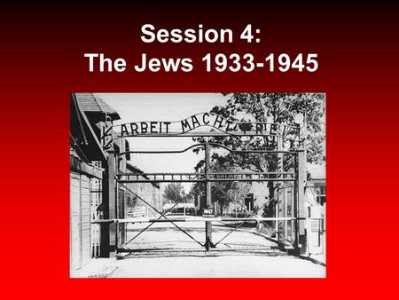 Session 4: The Jews 1933-1945. Nazism & Race Race & anti-Semitism were a core issue of Nazi social policy. Nazism stressed that Germans & Aryans were.