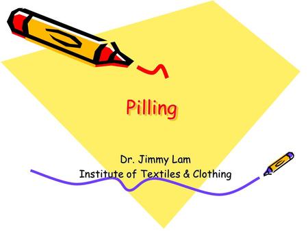 PillingPilling Dr. Jimmy Lam Institute of Textiles & Clothing.