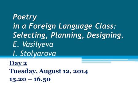 Poetry in a Foreign Language Class: Selecting, Planning, Designing. Poetry in a Foreign Language Class: Selecting, Planning, Designing. E. Vasilyeva I.