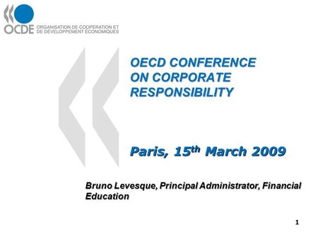 OECD CONFERENCE ON CORPORATE RESPONSIBILITY Paris, 15 th March 2009 Bruno Levesque, Principal Administrator, Financial Education 1.