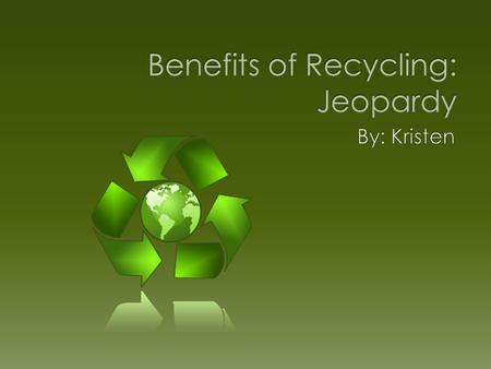 Benefits of Recycling: Jeopardy