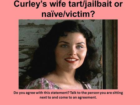 Curley’s wife tart/jailbait or naïve/victim?