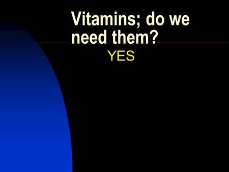 Vitamins; do we need them? YES. What Are Vitamins? Vitamins are a group of organic food substances or nutrients found only in living things, plants and.