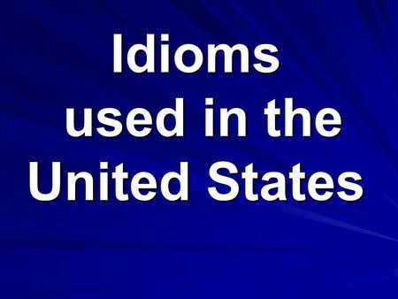 Idioms used in the United States. Created by Deanna - Mr. Harris’ LAL Class.