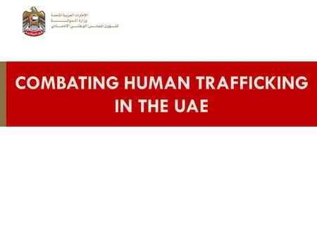 COMBATING HUMAN TRAFFICKING IN THE UAE.  Treats human trafficking as part of organized crime  Criminal prosecution for offenders  Penalties range from.