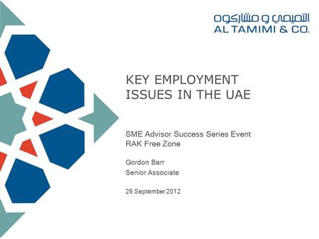 KEY EMPLOYMENT ISSUES IN THE UAE SME Advisor Success Series Event RAK Free Zone Gordon Barr Senior Associate 26 September 2012.