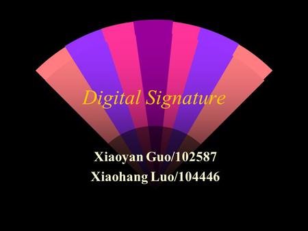 Digital Signature Xiaoyan Guo/102587 Xiaohang Luo/104446.