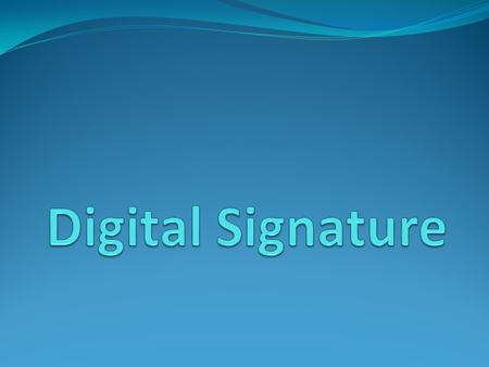 INTRODUCTION Why Signatures? A uthenticates who created a document Adds formality and finality In many cases, required by law or rule Digital Signatures.