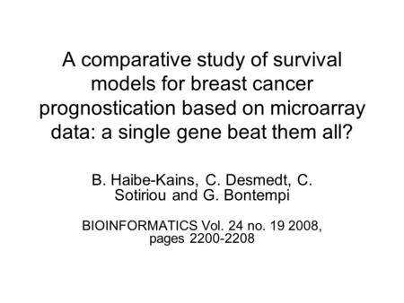 A comparative study of survival models for breast cancer prognostication based on microarray data: a single gene beat them all? B. Haibe-Kains, C. Desmedt,