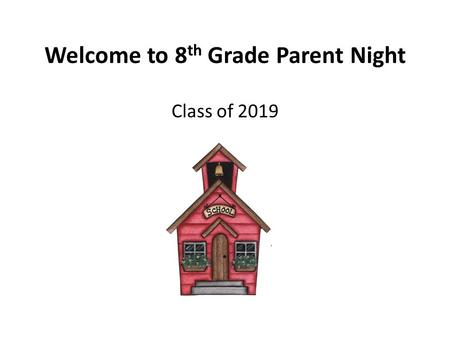 Welcome to 8 th Grade Parent Night Class of 2019.