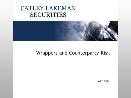Wrappers and Counterparty Risk Apr 2009. Content Different types of wrapper Symphony / Platinum Gilt-backed products Partner banks Other Banks.