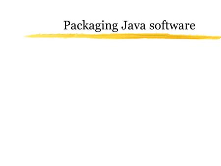 Packaging Java software. What the problem is zAn executable program often consists of a very large number of files zIt's a nuisance to manage lots of.