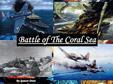 Introduction Battle of the Coral Sea May 4–8, 1942 Coral Sea, The Pacific Theatre First time in WW2 that Japanese experience failure in a major operation.