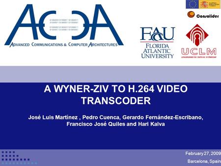 Conference title 1 A WYNER-ZIV TO H.264 VIDEO TRANSCODER José Luis Martínez, Pedro Cuenca, Gerardo Fernández-Escribano, Francisco José Quiles and Hari.