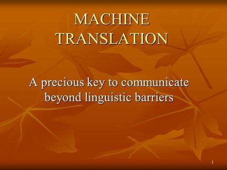 MACHINE TRANSLATION A precious key to communicate beyond linguistic barriers 1.