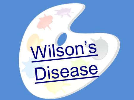 Wilson’s Disease. Table of Contents Table of Contents What is it? Diagnosis Medication Diet History Uncle Dan References.