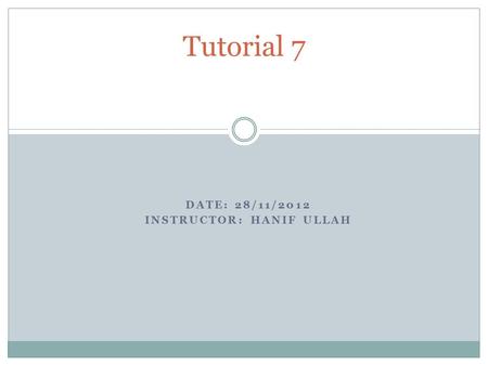 DATE: 28/11/2012 INSTRUCTOR: HANIF ULLAH Tutorial 7.