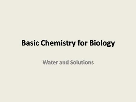 Basic Chemistry for Biology Water and Solutions. Water’s Life Supporting Properties Important to all living things 1.Moderation of temperature 2.Lower.