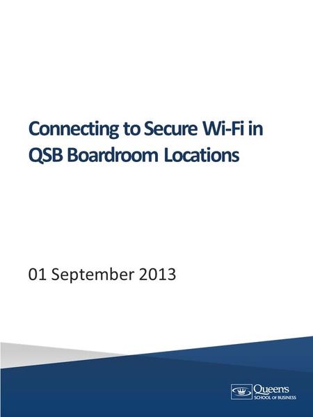Connecting to Secure Wi-Fi in QSB Boardroom Locations 01 September 2013.