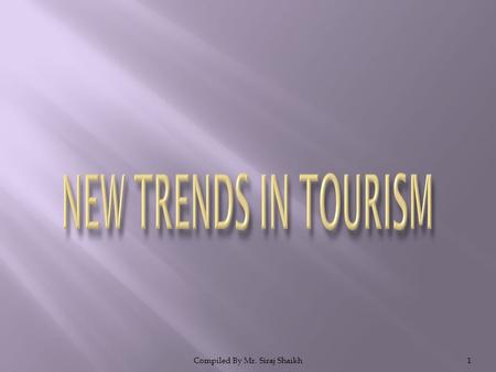 Compiled By Mr. Siraj Shaikh1. 2  The growth of the tourism industry will be rapid in the 21 st century, with 1 billion international arrivals by 2010.