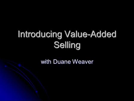 Introducing Value-Added Selling with Duane Weaver.