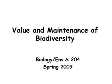 Value and Maintenance of Biodiversity Biology/Env S 204 Spring 2009.